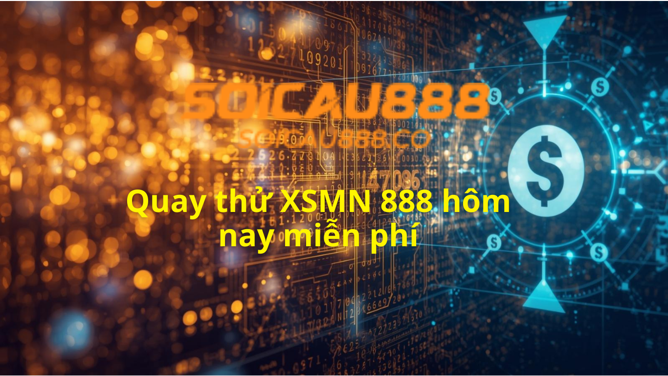 Quay thử XSMN 888 h&ocirc;m nay - Quay thử xổ số miền Nam vip