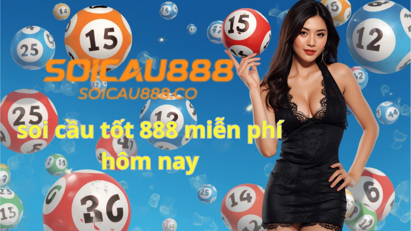 Soi cầu tốt 888 h&ocirc;m nay ng&agrave;y homnay miễn ph&iacute; ch&iacute;nh x&aacute;c